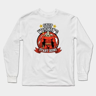 Stop Wishing Start Doing Long Sleeve T-Shirt